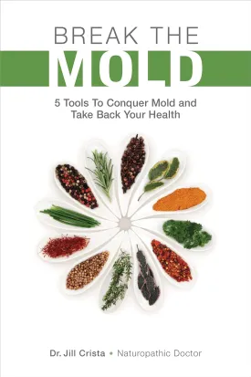 Break the Mold: 5 Tools to Conquer Mold and Take Back Your Health Paperback  September 24, 2018