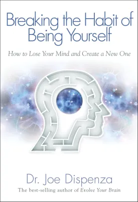 Breaking The Habit of Being Yourself: How to Lose Your Mind and Create a New One Paperback  Illustrated, February 15, 2013