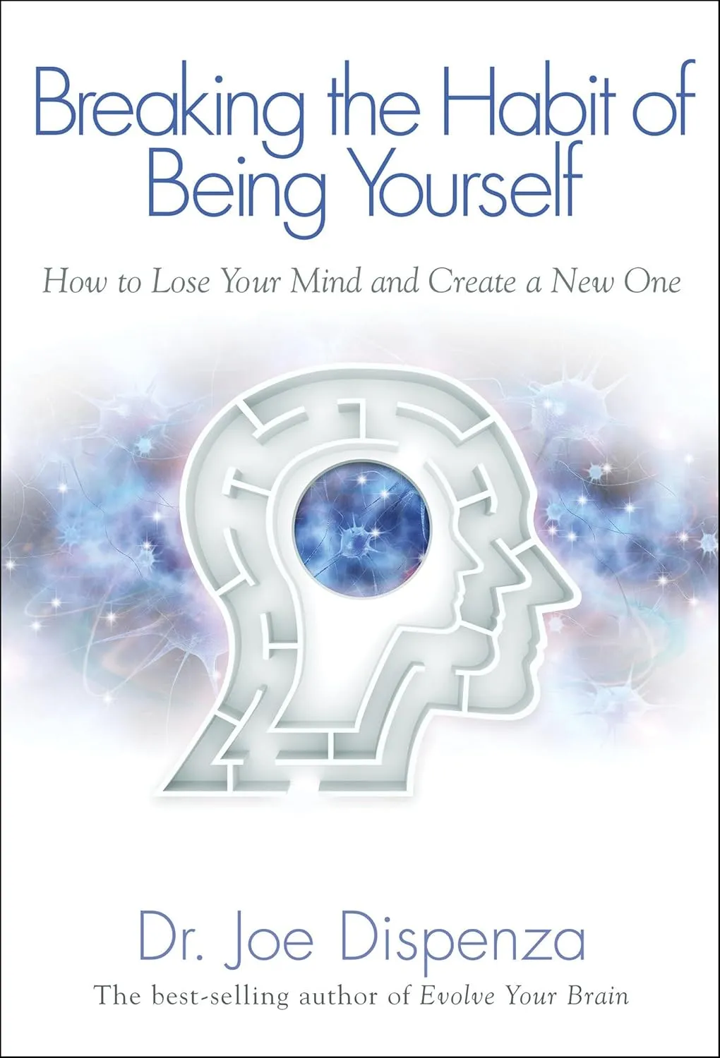 Breaking The Habit of Being Yourself: How to Lose Your Mind and Create a New One Paperback  Illustrated, February 15, 2013