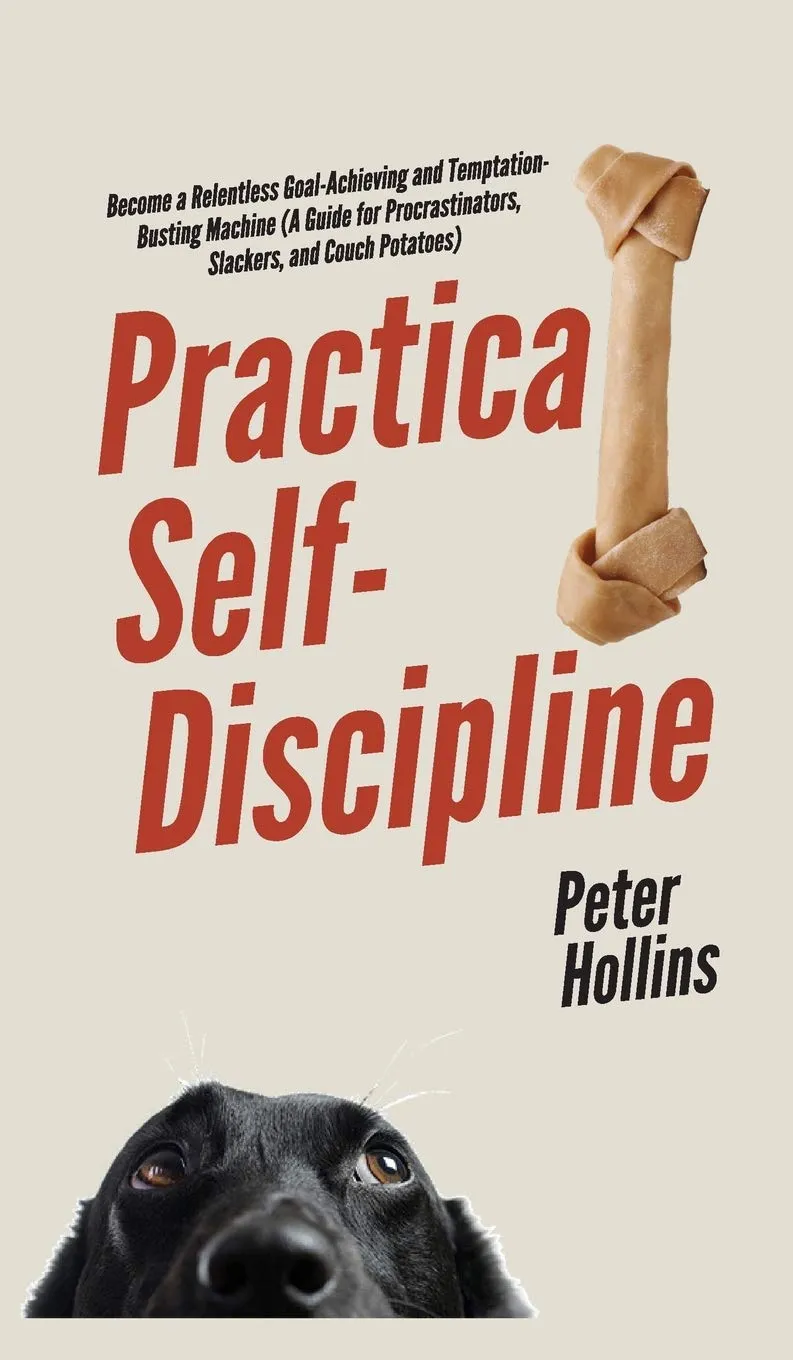 Practical Self-Discipline: Become a Relentless Goal-Achieving and Temptation-Busting Machine (A Guide for Procrastinators, Slackers, and Couch Potatoes) Hardcover  February 4, 2020